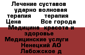 Лечение суставов , ударно-волновая терапия, PRP-терапия. › Цена ­ 500 - Все города Медицина, красота и здоровье » Медицинские услуги   . Ненецкий АО,Лабожское д.